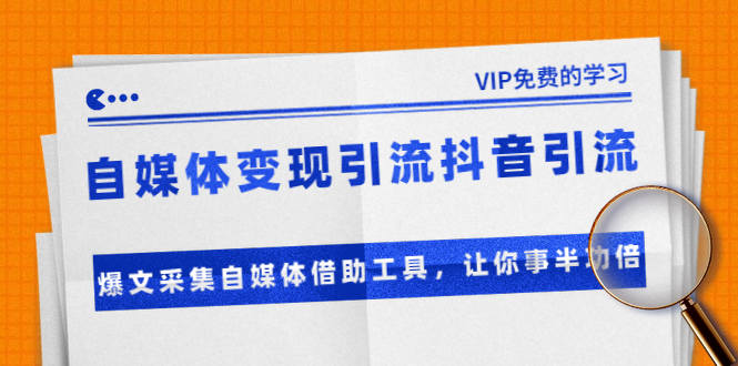准哥自媒体变现引流抖音引流+爆文采集自媒体借助工具，让你事半功倍（附素材）-淘金日记