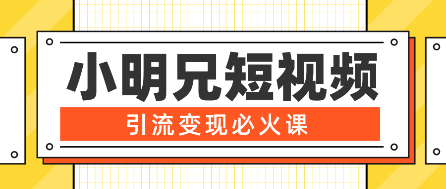 小明兄短视频引流变现必火课,最强dou+玩法 超级变现法则,两天直播间涨粉20w+-淘金日记