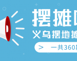 最近地摊经济爆火:送上义乌摆地摊专辑,一共360期教程-淘金日记