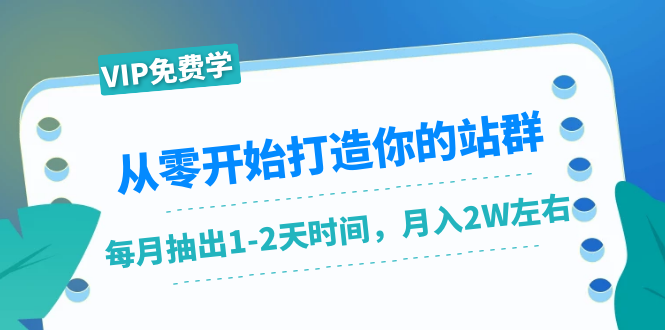 从零开始打造你的站群:1个月只需要你抽出1-2天时间,月入2W左右(25节课)-淘金日记
