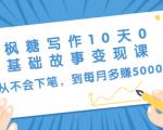 枫糖写作10天0基础故事变现课:从不会下笔,到每月多赚5000+(10节视频课)-淘金日记