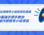 火神社视频号小说变现实操课:0基础手把手教你操作视频号小说项目-淘金日记