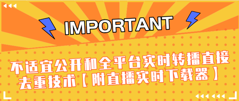 J总9月抖音最新课程:不适宜公开和全平台实时转播直接去重技术【附直播实时下载器】-淘金日记