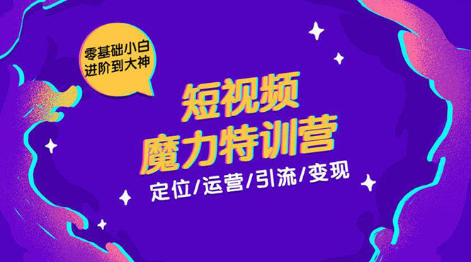 零基础小白进阶到大神《短视频魔力特训营》定位-运营-引流-变现-淘金日记
