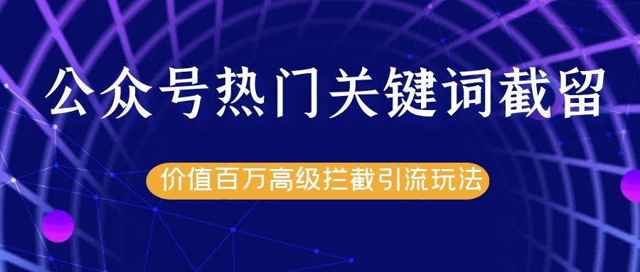 公众号热门关键词截留精准引流实战课程，价值百万高级拦截引流玩法！-淘金日记