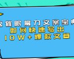 本源《催眠魔力文案宝典》如何快速写出10W+爆款文章,人人皆可复制(31节课)-淘金日记