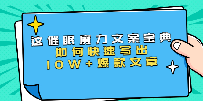 本源《催眠魔力文案宝典》如何快速写出10W+爆款文章,人人皆可复制(31节课)-淘金日记
