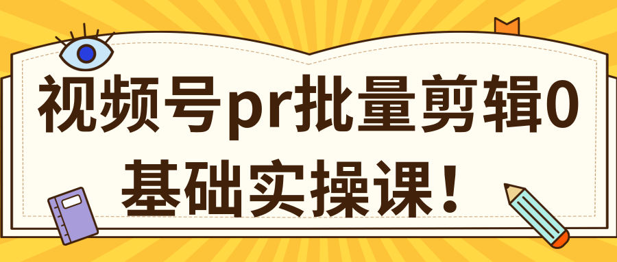 视频号PR批量剪辑0基础实操课，PR批量处理伪原创一分钟一个视频【共2节】-淘金日记