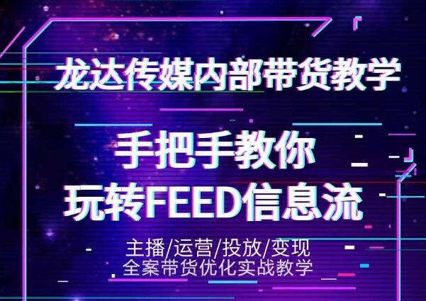 龙达传媒内部抖音带货密训营：手把手教你玩转抖音FEED信息流，让你销量暴增-淘金日记