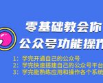 零基础教会你公众号功能操作、平台搭建、图文编辑、菜单设置等(18节课)-淘金日记