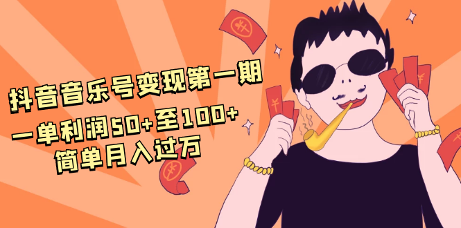 抖音音乐号变现第一期:一单利润50+至100+简单月入过万-淘金日记