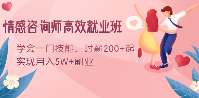 情感咨询师高效就业班:学会一门技能,时薪200+起,实现月入5W+副业-淘金日记