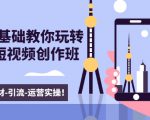 新手0基础教你玩转手机短视频创作班:拍摄-素材-引流-运营实操!-淘金日记