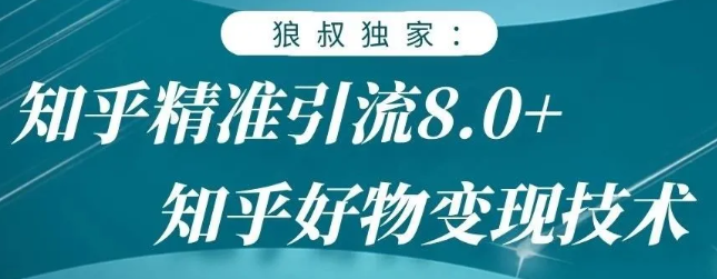 狼叔知乎精准引流8.0,知乎好物变现技术,轻松月赚3W+-淘金日记