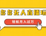进阶战术课:拼多多无人直播玩法,实战操作,轻松月入过万(无水印)-淘金日记