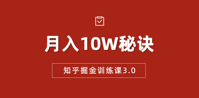 知乎掘金训练课3.0:低成本,可复制,流水线化先进操作模式 月入10W秘诀-淘金日记