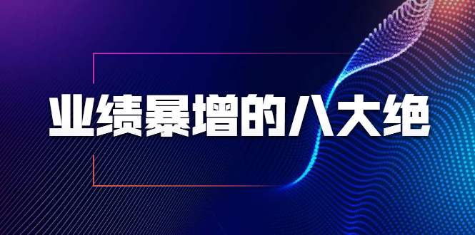 业绩暴增的八大绝招,销售员必须掌握的硬核技能(9节视频课程)-淘金日记