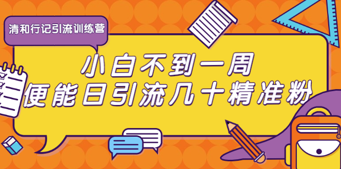 清和行记引流训练营：小白不到一周便能日引流几十精准粉-淘金日记