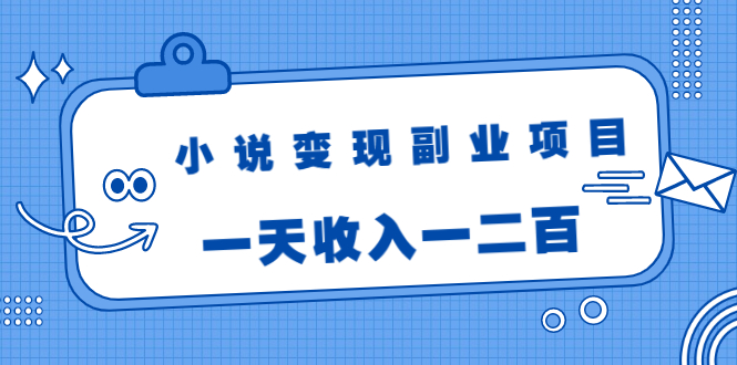 小说变现副业项目:老项目新玩法,视频被动引流躺赚模式,一天收入一二百-淘金日记