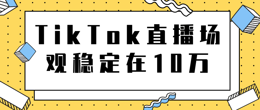 TikTok直播场观稳定在10万,导流独立站转化率1:5000实操讲解-淘金日记