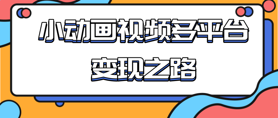 从快手小游戏到多平台多种形式变现,开启小动画推广变现之路-淘金日记