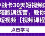卢战卡30天短视频口播陪跑训练营,教你玩赚短视频-淘金日记