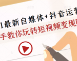 2021最新自媒体+抖音运营课,手把手教你玩转短视频变现赚钱-淘金日记
