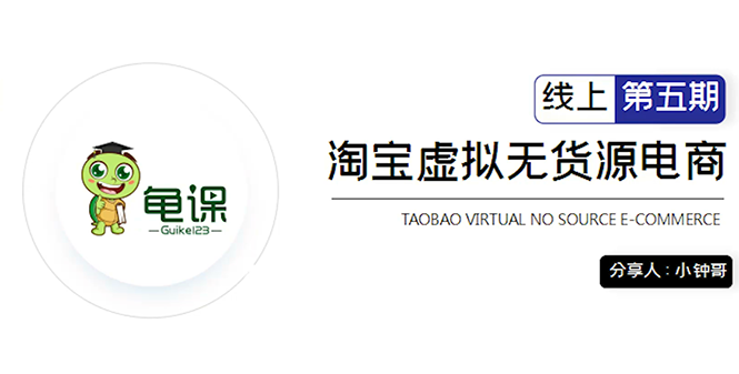 龟课·淘宝虚拟无货源电商5期,全程直播 现场实操,一步步教你轻松实现躺赚-淘金日记