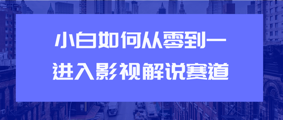 教你短视频赚钱玩法之小白如何从0到1快速进入影视解说赛道-淘金日记