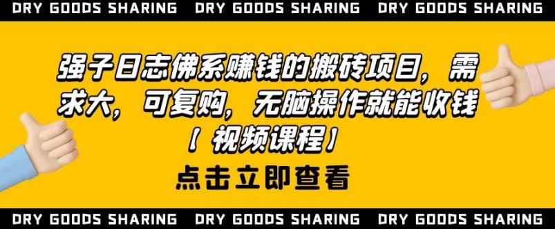 强子日志佛系赚钱的搬砖项目,需求大,可复购,无脑操作就能收钱-淘金日记