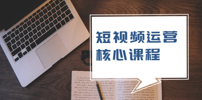 短视频运营核心课程,解决了小白的不懂运营原理的苦恼-淘金日记