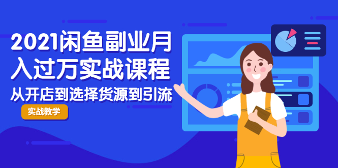 2021闲鱼副业月入过万实战课程：从开店到选择货源到引流，全程实战教学-淘金日记