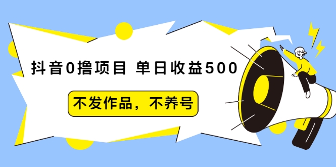 抖音0撸项目：单日收益500，不发作品，不养号-淘金日记
