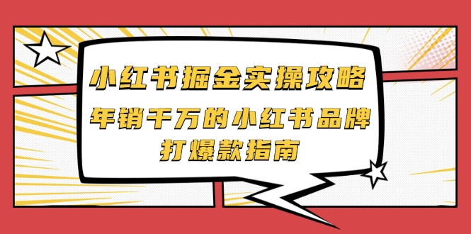 小红书掘金实操攻略,年销千万的小红书品牌打爆款指南-淘金日记