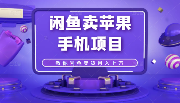闲鱼卖苹果手机项目,教你闲鱼卖货月入上万-淘金日记