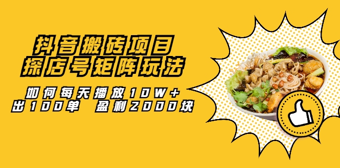 抖音搬砖项目:探店号矩阵玩法,如何每天播放10W+出100单 盈利2000块-淘金日记