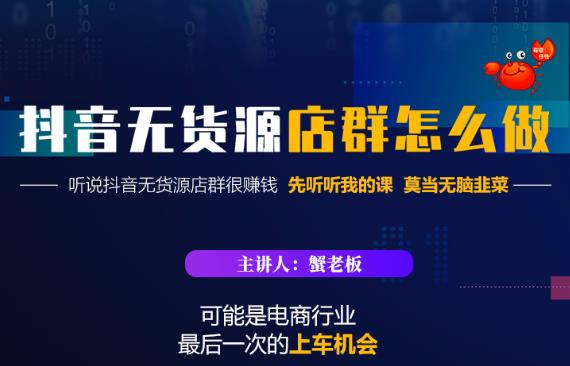 蟹老板·抖音无货源店群怎么做，吊打市面一大片《抖音无货源店群》的课程-淘金日记
