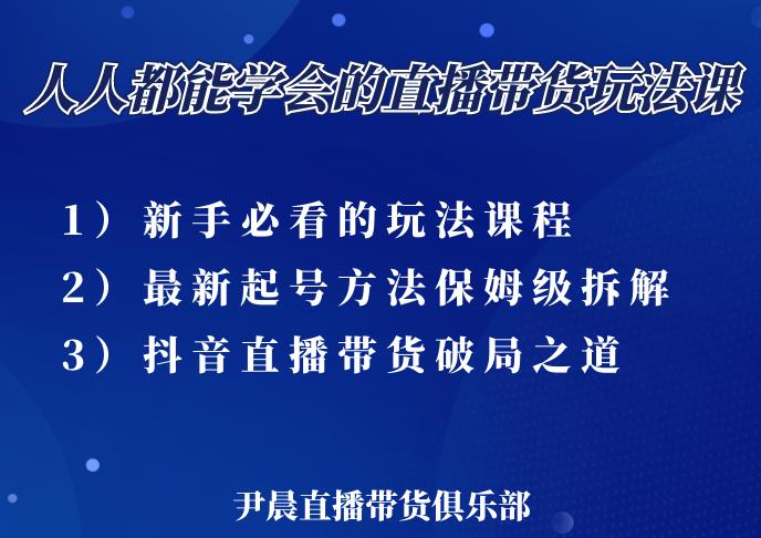 尹晨三大直播带货玩法课:10亿GMV操盘手,为你像素级拆解当前最热门的3大玩法-淘金日记