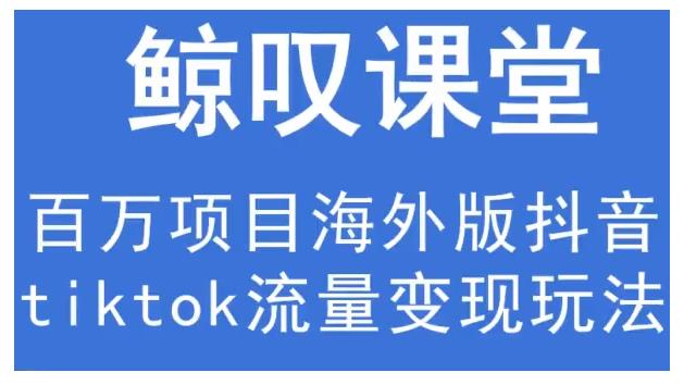 鲸叹号·海外TIKTOK训练营,百万项目海外版抖音tiktok流量变现玩法-淘金日记