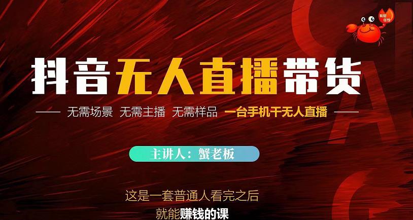 蟹老板·2022抖音无人直播带货,无需场景,无需主播,无需样品一台手机干无人直播-淘金日记