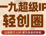 王一九:超级IP轻创圈,让你的个人IP,成为自动印钞机-淘金日记