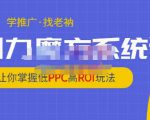 老衲·引力魔方系统课，让你掌握低PPC高ROI玩法，价值299元-淘金日记