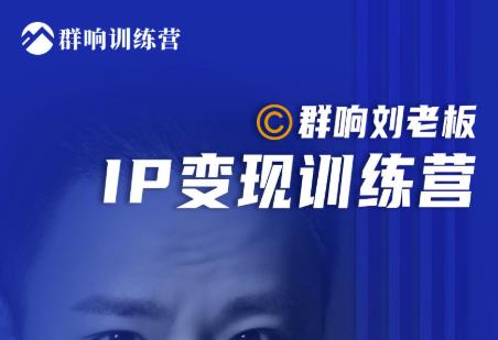 群响刘老板·IP变现训练营第6期:教你搞流量新姿势,IP打造获客私域经营-淘金日记