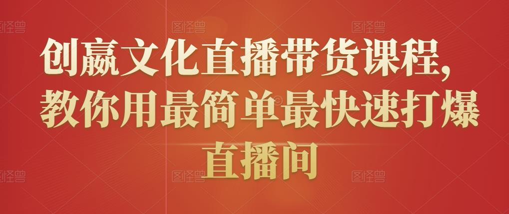 创嬴文化直播带货课程，教你用最简单最快速打爆直播间-淘金日记