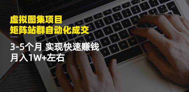 虚拟图集项目:矩阵站群自动化成交,3-5个月实现快速赚钱月入1W+左右-淘金日记