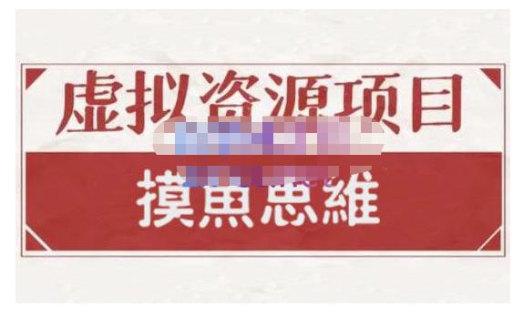 摸鱼思维·虚拟资源掘金课，虚拟资源的全套玩法 价值1880元-淘金日记