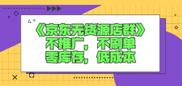 诺思星商学院京东无货源店群课:不推广,不刷单,零库存,低成本-淘金日记