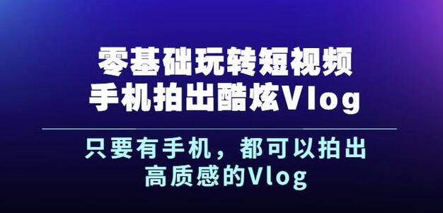 杨精坤零基础玩转短视频手机拍出酷炫Vlog，只要有手机就可以拍出高质感的Vlog-淘金日记