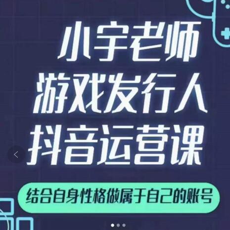 小宇老师游戏发行人实战课，非常适合想把抖音做个副业的人，或者2次创业的人-淘金日记