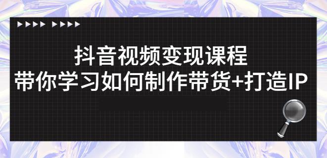 抖音短视频变现课程:带你学习如何制作带货+打造IP【41节】-淘金日记